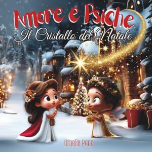 Pece, Ornella Amore e Psiche-Il Cristallo del Natale: "Il Cristallo del Natale" Una fiaba magica dove Psiche e Amore scoprono i sette doni del cuore — Generosità, ... Coraggio e Perdono — la vera luce del Natale. Pece, Ornella Amore e Psiche-Il Cristallo del Natale: "Il Cristallo del Natale" Una fiaba magica dove Psiche e Amore scoprono i sette doni del cuore — Generosità, ... Coraggio e Perdono — la vera luce del Natale.