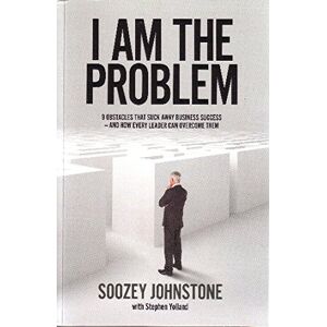 Johnstone, Soozey I am the Problem: 9 obstacles that suck away business success and how every leader can overcome them Johnstone, Soozey I am the Problem: 9 obstacles that suck away business success and how every leader can overcome them