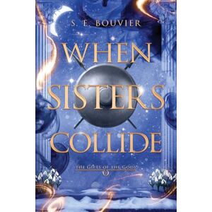 Bouvier, S.E. When Sisters Collide: An epic romantic fantasy: 2 (The Gifts of the Gods) Bouvier, S.E. When Sisters Collide: An epic romantic fantasy: 2 (The Gifts of the Gods)