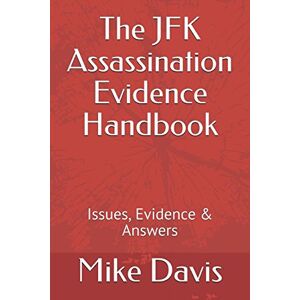 Davis, Mike The JFK Assassination Evidence Handbook: Issues, Evidence & Answers Davis, Mike The JFK Assassination Evidence Handbook: Issues, Evidence & Answers