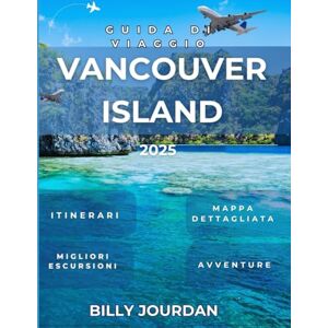 Jourdan, Billy Guida di Viaggio Vancouver Island 2025: Il viaggio completo attraverso foreste pluviali, coste e comunità nascoste Jourdan, Billy Guida di Viaggio Vancouver Island 2025: Il viaggio completo attraverso foreste pluviali, coste e comunità nascoste