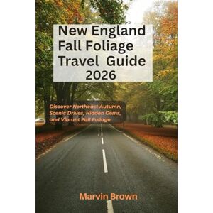 Brown, Marvin New England Fall Foliage Travel Guide 2026: Discover Northeast Autumn, Scenic Drives, Hidden Gems, and Vibrant Fall Foliage Brown, Marvin New England Fall Foliage Travel Guide 2026: Discover Northeast Autumn, Scenic Drives, Hidden Gems, and Vibrant Fall Foliage