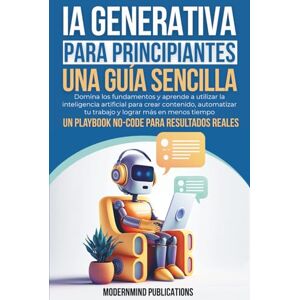 Publications, ModernMind IA Generativa para Principiantes: Una Guía Sencilla: Domina los fundamentos y aprende a utilizar la inteligencia artificial para crear contenido, automatizar tu trabajo y lograr más en menos tiempo Publications, ModernMind IA Generativa para Principiantes: Una Guía Sencilla: Domina los fundamentos y aprende a utilizar la inteligencia artificial para crear contenido, automatizar tu trabajo y lograr más en menos tiempo