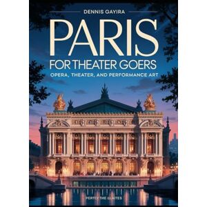 Dennis, Gayira Paris for Theater Goers: Opera, Theater, and Performance Art.: The Ultimate Guide to Experiencing Paris Through Its Iconic Theaters, World-Class ... Performances. (Paris Travel Guide Books) Dennis, Gayira Paris for Theater Goers: Opera, Theater, and Performance Art.: The Ultimate Guide to Experiencing Paris Through Its Iconic Theaters, World-Class ... Performances. (Paris Travel Guide Books)