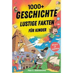 Blakestone, Max C. 1000+ Geschichte Lustige Fakten Für Kinder: Erstaunliche Geschichten, überraschende Ereignisse und coole Entdeckungen aus der Weltgeschichte für neugierige Kinder Blakestone, Max C. 1000+ Geschichte Lustige Fakten Für Kinder: Erstaunliche Geschichten, überraschende Ereignisse und coole Entdeckungen aus der Weltgeschichte für neugierige Kinder