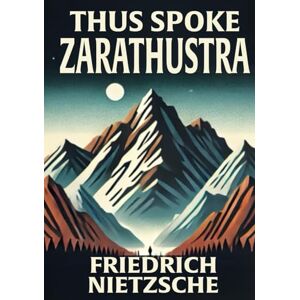 Nietzsche, Friedrich Thus Spoke Zarathustra: Classic Illustrated Book by Friedrich Nietzsche Nietzsche, Friedrich Thus Spoke Zarathustra: Classic Illustrated Book by Friedrich Nietzsche