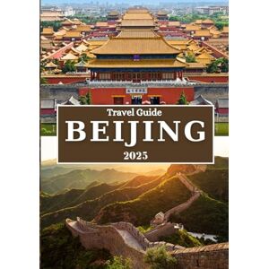 Rivers, Aiden BEIJING TRAVEL GUIDE 2025: Explore China’s Imperial Heritage, Historic Sites, Vibrant Culture, Delicious Cuisine, and Essential Travel Tips Rivers, Aiden BEIJING TRAVEL GUIDE 2025: Explore China’s Imperial Heritage, Historic Sites, Vibrant Culture, Delicious Cuisine, and Essential Travel Tips