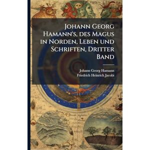 Hamann, Johann Georg Johann Georg Hamann's, des Magus in Norden, Leben und Schriften, Dritter Band Hamann, Johann Georg Johann Georg Hamann's, des Magus in Norden, Leben und Schriften, Dritter Band
