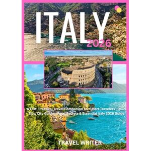 Writer, Travel italy 2026: A Fast, Practical Travel Companion for Smart Travelers—Quick Tips, City Guides, Food Secrets & Essential Italy 2026 Guide Writer, Travel italy 2026: A Fast, Practical Travel Companion for Smart Travelers—Quick Tips, City Guides, Food Secrets & Essential Italy 2026 Guide