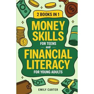 Carter, Emily Money Skills for Teens and Financial Literacy for Young Adults: 2 Books in 1 – Learn Successful Money Management and Personal Finance Skills to Go ... Already in Your 20s: 8 (Life Skill Handbooks) Carter, Emily Money Skills for Teens and Financial Literacy for Young Adults: 2 Books in 1 – Learn Successful Money Management and Personal Finance Skills to Go ... Already in Your 20s: 8 (Life Skill Handbooks)