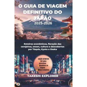 EXPLORER, TAKESHI O GUIA DE VIAGEM DEFINITIVO DO JAPÃO 2025–2026: Roteiros econômicos, floração das cerejeiras, onsen, cultura e descobertas por Tóquio, Kyoto e Osaka EXPLORER, TAKESHI O GUIA DE VIAGEM DEFINITIVO DO JAPÃO 2025–2026: Roteiros econômicos, floração das cerejeiras, onsen, cultura e descobertas por Tóquio, Kyoto e Osaka
