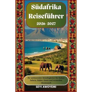 Awoyemi, Seyi Südafrika-Reiseführer 2026–2027: Ihr umfassender Reisebegleiter für Kultur, Safaris, Städte, Essen und versteckte AbenteuerS Awoyemi, Seyi Südafrika-Reiseführer 2026–2027: Ihr umfassender Reisebegleiter für Kultur, Safaris, Städte, Essen und versteckte AbenteuerS