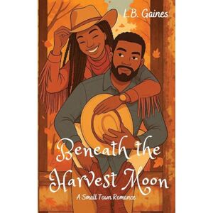 Gaines, L B Beneath the Harvest Moon: A Small Town Romance Gaines, L B Beneath the Harvest Moon: A Small Town Romance