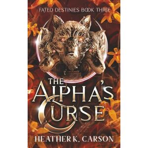 Carson, Heather K. The Alpha's Curse: 3 (Fated Destinies) Carson, Heather K. The Alpha's Curse: 3 (Fated Destinies)