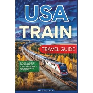 Tiggs, Michael USA Train Travel Guide: Explore America by Rail Through its Scenic Amtrak Routes and Breathtaking Landscapes (Universal Luxury Travel Guides) Tiggs, Michael USA Train Travel Guide: Explore America by Rail Through its Scenic Amtrak Routes and Breathtaking Landscapes (Universal Luxury Travel Guides)
