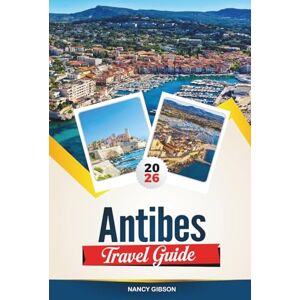 Gibson ANTIBES TRAVEL GUIDE 2026: Beaches, Old Town Charm, Luxury Yachts & Day Trips from the French Riviera Gem Gibson ANTIBES TRAVEL GUIDE 2026: Beaches, Old Town Charm, Luxury Yachts & Day Trips from the French Riviera Gem