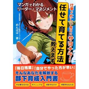めんぱぱ 仕事が忙しい毎日にサヨナラ! 任せて育てる方法を教えます: マンガでわかる!リーダーマネジメント 「毎日残業」「自分でやった方が早い」そんなあなたを解放する部下育成入門書 めんぱぱ 仕事が忙しい毎日にサヨナラ! 任せて育てる方法を教えます: マンガでわかる!リーダーマネジメント 「毎日残業」「自分でやった方が早い」そんなあなたを解放する部下育成入門書