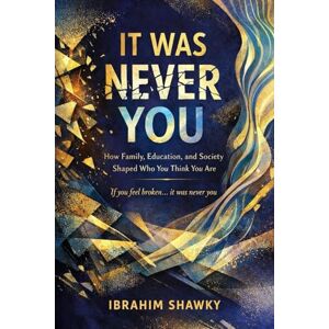 Shawky, Ibrahim It Was Never You: How Family, Education, and Society Shaped Who You Think You Are Shawky, Ibrahim It Was Never You: How Family, Education, and Society Shaped Who You Think You Are