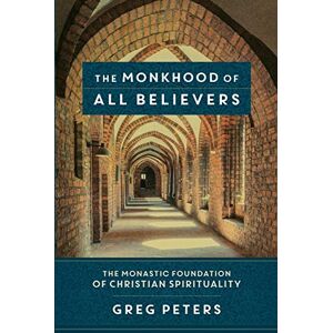 Peters, Greg Monkhood of All Believers: The Monastic Foundation of Christian Spirituality Peters, Greg Monkhood of All Believers: The Monastic Foundation of Christian Spirituality