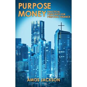 Jackson Purpose Money: Practical Principles for Personal Finance Jackson Purpose Money: Practical Principles for Personal Finance