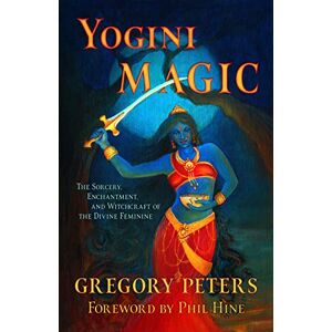 Peters, Gregory Yogini Magic: The Sorcery, Enchantment and Witchcraft of the Divine Feminine Peters, Gregory Yogini Magic: The Sorcery, Enchantment and Witchcraft of the Divine Feminine