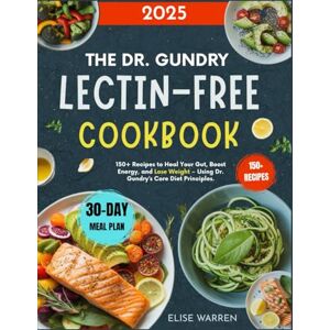 Warren, Elise The Dr. Gundry Lectin-Free Cookbook 2025: 150+ Recipes to Heal Your Gut, Boost Energy, and Lose Weight – Using Dr. Gundry’s Core Diet Principles. Warren, Elise The Dr. Gundry Lectin-Free Cookbook 2025: 150+ Recipes to Heal Your Gut, Boost Energy, and Lose Weight – Using Dr. Gundry’s Core Diet Principles.
