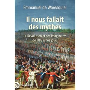 Waresquiel, Emmanuel de Il nous fallait des mythes: La Révolution et ses imaginaires. De 1789 à nos jours Waresquiel, Emmanuel de Il nous fallait des mythes: La Révolution et ses imaginaires. De 1789 à nos jours