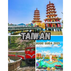 Lorne, Eira Taiwan VIAGGIO GUIDA 2025: Entdecken Sie das Beste von Taipeh: Natur, Kultur, Essen und verborgene Schätze Lorne, Eira Taiwan VIAGGIO GUIDA 2025: Entdecken Sie das Beste von Taipeh: Natur, Kultur, Essen und verborgene Schätze