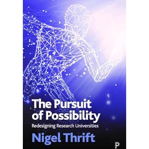 Thrift, Nigel The Pursuit of Possibility: Redesigning Research Universities Thrift, Nigel The Pursuit of Possibility: Redesigning Research Universities