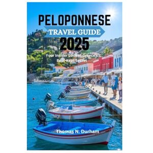 Durham, Thomas N. Peloponnese Travel Guide 2025: Your Insider Look at Greece's Best-Kept Secret Durham, Thomas N. Peloponnese Travel Guide 2025: Your Insider Look at Greece's Best-Kept Secret