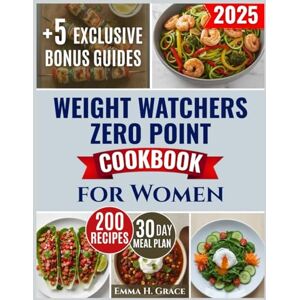 Grace, Emma H. Weight Watchers Zero Point Cookbook for Women: Stress-Free Recipes That End Endless Hunger, Portion Guesswork & Weeknight Chaos So You Finally Lose Weight Fast—Without Counting or Feeling Deprived Grace, Emma H. Weight Watchers Zero Point Cookbook for Women: Stress-Free Recipes That End Endless Hunger, Portion Guesswork & Weeknight Chaos So You Finally Lose Weight Fast—Without Counting or Feeling Deprived