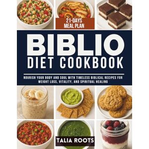 Roots, Talia Biblio Diet Cookbook: Nourish Your Body and Soul with Timeless Biblical Recipes for Weight Loss, Vitality, and Spiritual Healing Roots, Talia Biblio Diet Cookbook: Nourish Your Body and Soul with Timeless Biblical Recipes for Weight Loss, Vitality, and Spiritual Healing