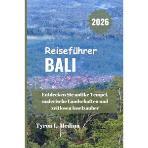 Medina, Tyron L. BALI Reiseführer 2026: Entdecken Sie antike Tempel, malerische Landschaften und zeitlosen Inselzauber Medina, Tyron L. BALI Reiseführer 2026: Entdecken Sie antike Tempel, malerische Landschaften und zeitlosen Inselzauber