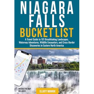 Monroe, Elliott Niagara Falls Bucket List: A Travel Guide to 101 Breathtaking Landscapes, Waterway Adventures, Wildlife Encounters, and Cross-Border Discoveries in Eastern North America Monroe, Elliott Niagara Falls Bucket List: A Travel Guide to 101 Breathtaking Landscapes, Waterway Adventures, Wildlife Encounters, and Cross-Border Discoveries in Eastern North America