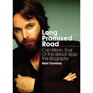 Kent Crowley Long Promised Road: Carl Wilson, Soul of the Beach Boys The Biography Kent Crowley Long Promised Road: Carl Wilson, Soul of the Beach Boys The Biography