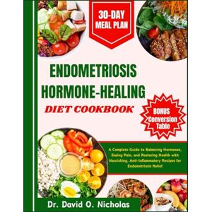 Nicholas, Dr. David O. Endometriosis Hormone-Healing Diet Cookbook: A Complete Guide to Balancing Hormones, Easing Pain, and Restoring Health with Nourishing, Anti-Inflammatory Recipes for Endometriosis Relief Nicholas, Dr. David O. Endometriosis Hormone-Healing Diet Cookbook: A Complete Guide to Balancing Hormones, Easing Pain, and Restoring Health with Nourishing, Anti-Inflammatory Recipes for Endometriosis Relief