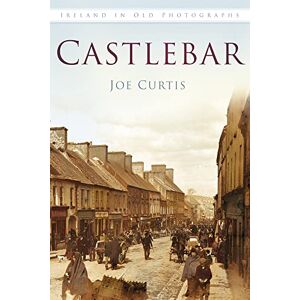 Curtis, Joe Castlebar: Ireland in Old Photographs Curtis, Joe Castlebar: Ireland in Old Photographs