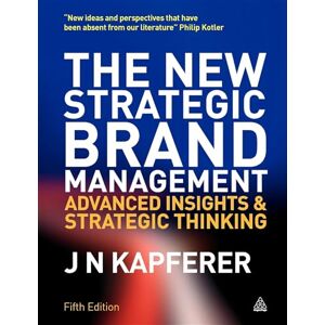 Kapferer, Jean-Noël The New Strategic Brand Management: Advanced Insights and Strategic Thinking (New Strategic Brand Management: Creating & Sustaining Brand Equity) Kapferer, Jean-Noël The New Strategic Brand Management: Advanced Insights and Strategic Thinking (New Strategic Brand Management: Creating & Sustaining Brand Equity)