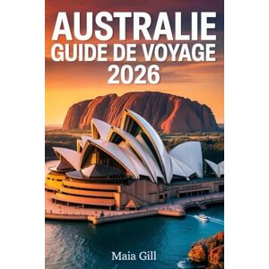 Gill, Maia Australie Guide de voyage 2026: L'itinéraire ultime de 3 semaines pour un voyage réussi de Sydney au Centre Rouge : budget, temps et aventure, avec des trésors cachés et des astuces pour économiser. Gill, Maia Australie Guide de voyage 2026: L'itinéraire ultime de 3 semaines pour un voyage réussi de Sydney au Centre Rouge : budget, temps et aventure, avec des trésors cachés et des astuces pour économiser.
