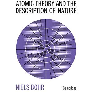Bohr, Niels Atomic Theory and the Description of Nature: Four Essays with an Introductory Survey Bohr, Niels Atomic Theory and the Description of Nature: Four Essays with an Introductory Survey