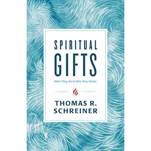 Schreiner, Thomas R. Spiritual Gifts: What They Are and Why They Matter Schreiner, Thomas R. Spiritual Gifts: What They Are and Why They Matter