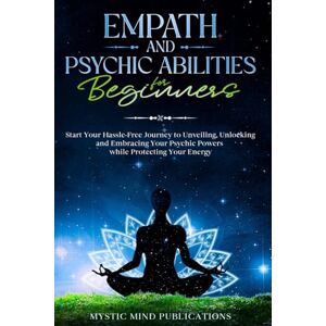 Publications, Mystic Mind Empath and Psychic Abilities for Beginners: Start Your Hassle-Free Journey to Unveiling, Unlocking and Embracing Your Psychic Powers while Protecting Your Energy Publications, Mystic Mind Empath and Psychic Abilities for Beginners: Start Your Hassle-Free Journey to Unveiling, Unlocking and Embracing Your Psychic Powers while Protecting Your Energy