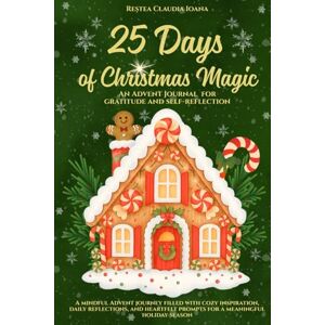 Claudia, Restea 25 Days of Christmas Magic, An Advent Journal for Gratitude and Self-Reflection: A mindful Advent journey filled with cozy inspiration, daily ... prompts for a meaningful holiday season Claudia, Restea 25 Days of Christmas Magic, An Advent Journal for Gratitude and Self-Reflection: A mindful Advent journey filled with cozy inspiration, daily ... prompts for a meaningful holiday season