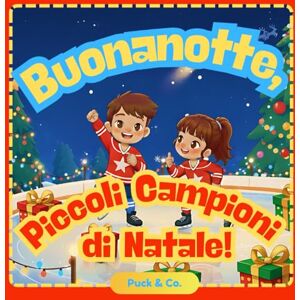Puck & Co. Buonanotte, Piccoli Campioni di Natale!: Una Tenera Storia della Buonanotte sull’Hockey per Piccoli Campioni Puck & Co. Buonanotte, Piccoli Campioni di Natale!: Una Tenera Storia della Buonanotte sull’Hockey per Piccoli Campioni