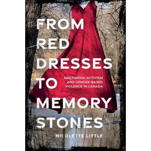 Little, Nicolette From Red Dresses to Memory Stones: Multimedia Activism and Gender-Based Violence in Canada Little, Nicolette From Red Dresses to Memory Stones: Multimedia Activism and Gender-Based Violence in Canada