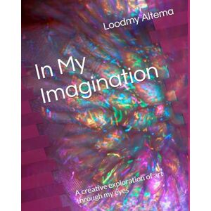 Altema, Loodmy Èlyse In My Imagination: a creative exploration of art through my eyes Altema, Loodmy Èlyse In My Imagination: a creative exploration of art through my eyes