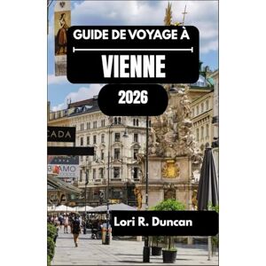 R. Duncan, Lori GUIDE DE VOYAGE À VIENNE 2026: Des grands palais aux traditions des cafés et plus encore R. Duncan, Lori GUIDE DE VOYAGE À VIENNE 2026: Des grands palais aux traditions des cafés et plus encore