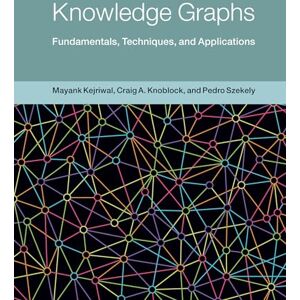 Kejriwal, Mayank Knowledge Graphs: Fundamentals, Techniques, and Applications (Adaptive Computation and Machine Learning) Kejriwal, Mayank Knowledge Graphs: Fundamentals, Techniques, and Applications (Adaptive Computation and Machine Learning)