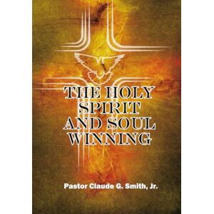 Smith Jr, Claude George The Holy Spirit and Soul Winning Smith Jr, Claude George The Holy Spirit and Soul Winning