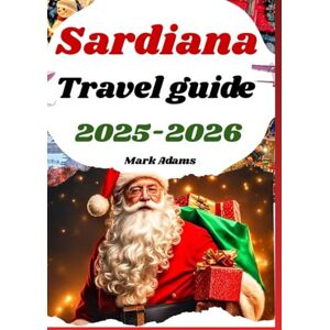 Damian, Smith p. SARDINIA TRAVEL GUIDE 2025-2026: Festive island traditions with local food, beaches, Christmas market and more Damian, Smith p. SARDINIA TRAVEL GUIDE 2025-2026: Festive island traditions with local food, beaches, Christmas market and more